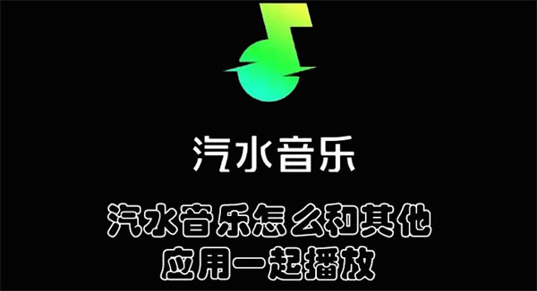 汽水音乐怎么和其他应用一起播放(汽水音教程)