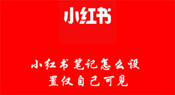 小红书笔记怎么设置仅自己可见(小红书怎么设置仅自己看的笔记)