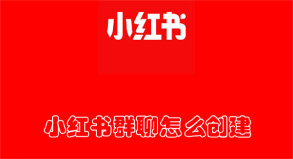 小红书群聊怎么创建(小红书群聊怎么创建不起来)