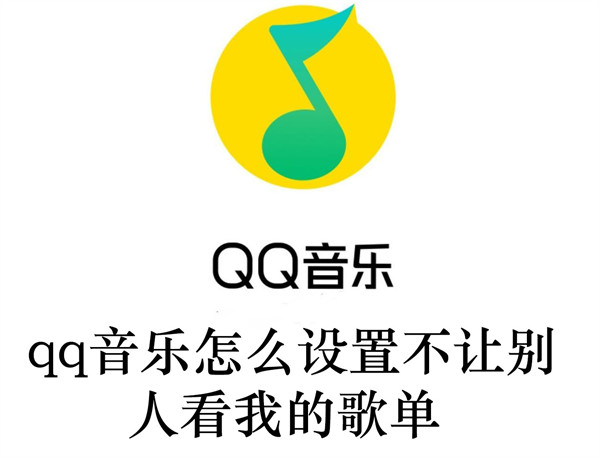 qq音乐怎么设置不让别人看我的歌单(qq音乐如何设置不让别人看歌单)