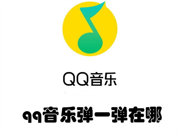 qq音乐弹一弹在哪(qq音乐弹一弹在哪ipad)