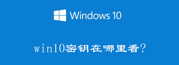 Windows10电脑产品密钥在哪里可以查看(自己电脑win10的产品密钥怎么看)